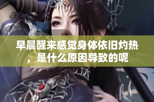 早晨醒來感覺身體依舊灼熱，是什么原因導致的呢