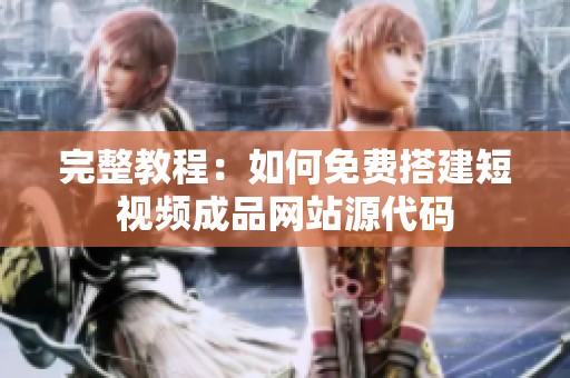 完整教程：如何免費搭建短視頻成品網站源代碼