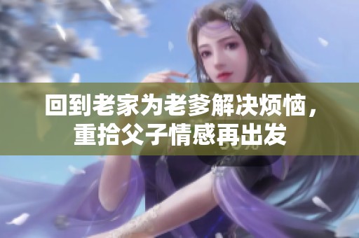 回到老家為老爹解決煩惱，重拾父子情感再出發