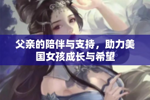 父親的陪伴與支持，助力美國女孩成長與希望