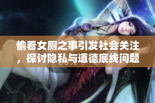 偷看女廁之事引發社會關注，探討隱私與道德底線問題