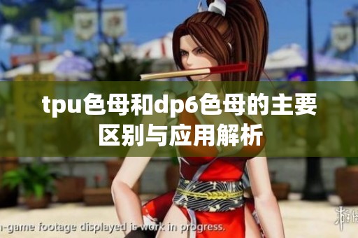 tpu色母和dp6色母的主要區(qū)別與應(yīng)用解析