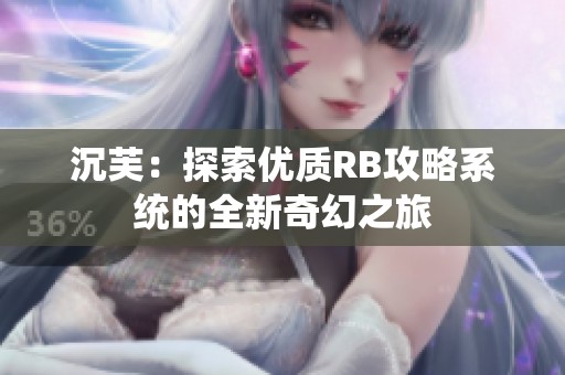 沉芙：探索優質RB攻略系統的全新奇幻之旅