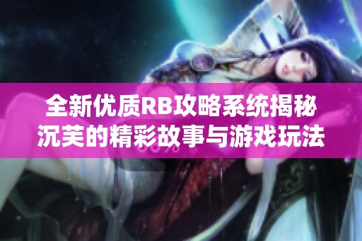 全新優質RB攻略系統揭秘沉芙的精彩故事與游戲玩法