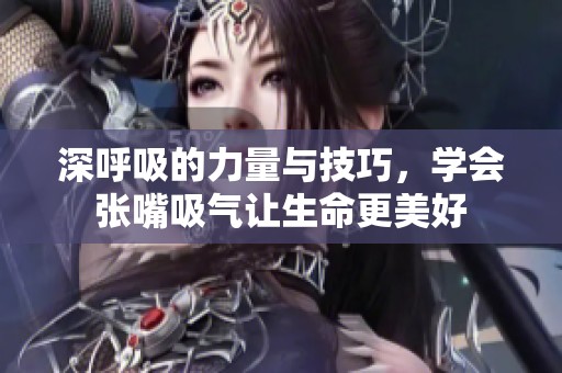 深呼吸的力量與技巧，學會張嘴吸氣讓生命更美好
