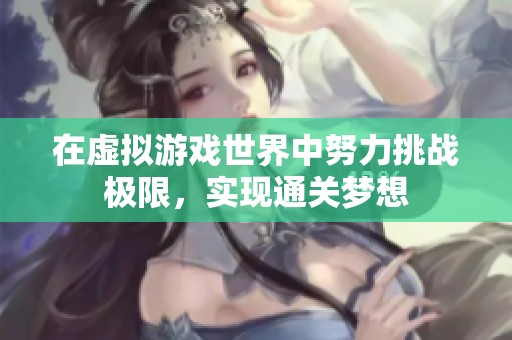 在虛擬游戲世界中努力挑戰極限，實現通關夢想