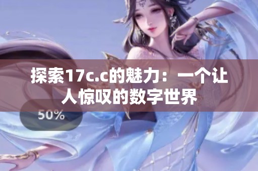 探索17c.c的魅力：一個(gè)讓人驚嘆的數(shù)字世界
