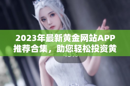 2023年最新黃金網站APP推薦合集，助您輕松投資黃金