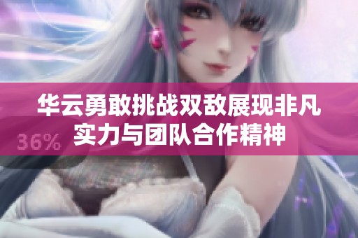 華云勇敢挑戰雙敵展現非凡實力與團隊合作精神