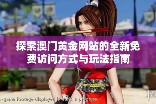 探索澳門黃金網站的全新免費訪問方式與玩法指南