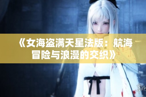 《女海盜滿天星法版：航海冒險與浪漫的交織》