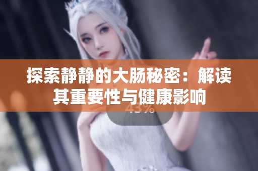 探索靜靜的大腸秘密：解讀其重要性與健康影響