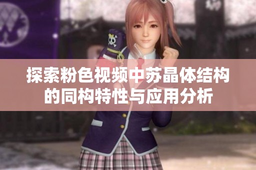 探索粉色視頻中蘇晶體結構的同構特性與應用分析