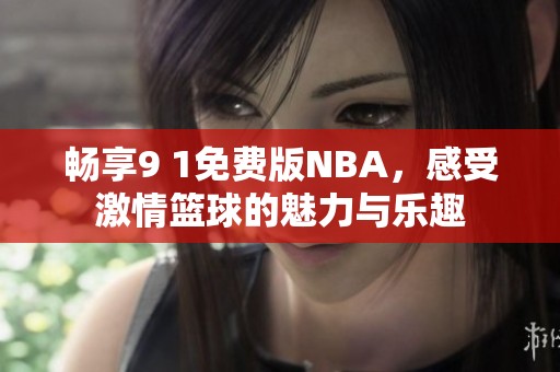 暢享9 1免費版NBA，感受激情籃球的魅力與樂趣