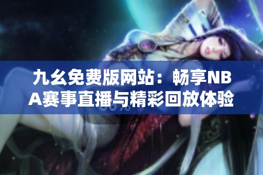 九幺免費版網站：暢享NBA賽事直播與精彩回放體驗