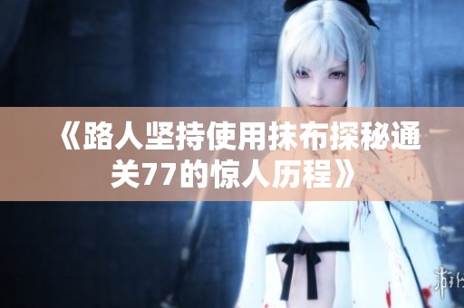 《路人堅持使用抹布探秘通關77的驚人歷程》