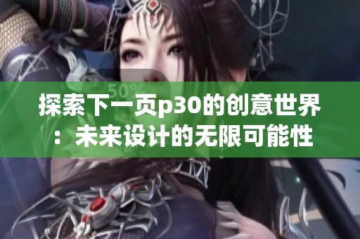 探索下一頁p30的創意世界：未來設計的無限可能性