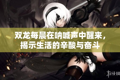 雙龍每晨在吶喊聲中醒來，揭示生活的辛酸與奮斗