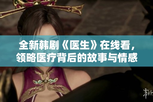 全新韓劇《醫生》在線看，領略醫療背后的故事與情感交織
