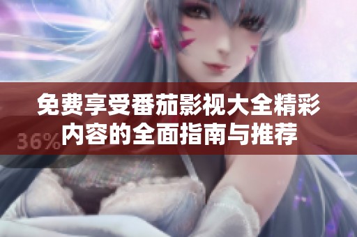 免費享受番茄影視大全精彩內容的全面指南與推薦