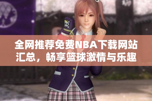 全網推薦免費NBA下載網站匯總，暢享籃球激情與樂趣