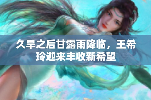 久旱之后甘露雨降臨，王希玲迎來豐收新希望