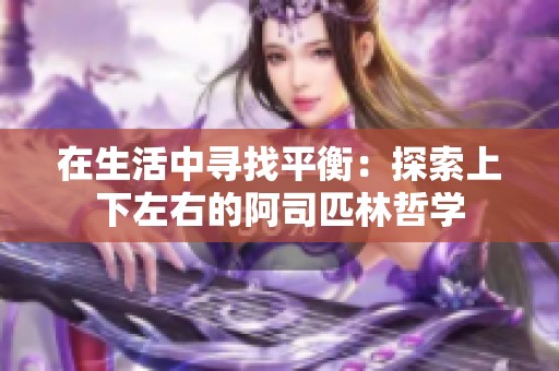 在生活中尋找平衡：探索上下左右的阿司匹林哲學(xué)