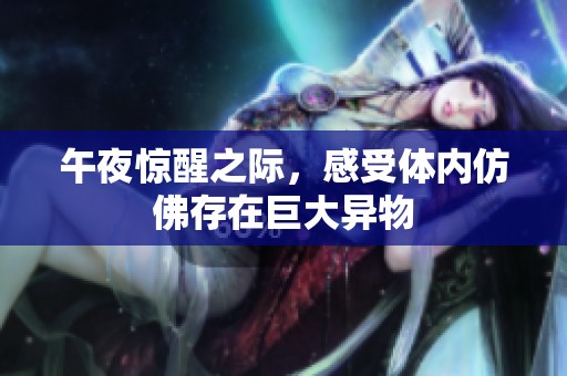 午夜驚醒之際，感受體內(nèi)仿佛存在巨大異物