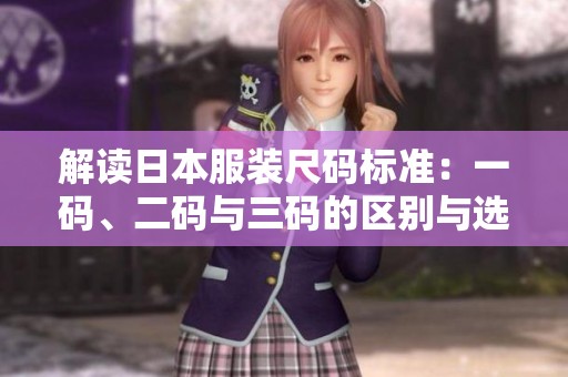 解讀日本服裝尺碼標準：一碼、二碼與三碼的區別與選擇