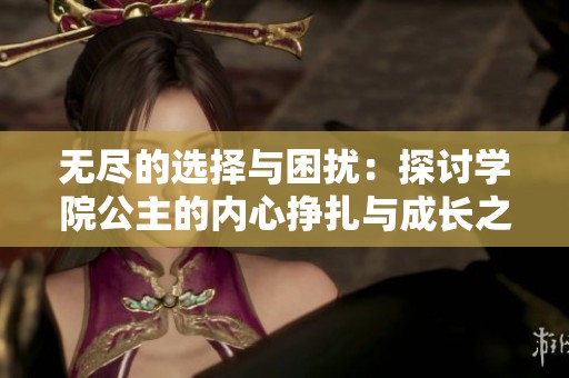 無(wú)盡的選擇與困擾：探討學(xué)院公主的內(nèi)心掙扎與成長(zhǎng)之路