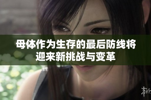 母體作為生存的最后防線將迎來新挑戰與變革