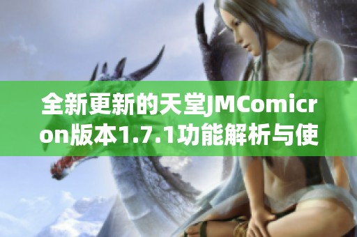 全新更新的天堂JMComicron版本1.7.1功能解析與使用指南