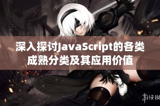 深入探討JavaScript的各類成熟分類及其應用價值