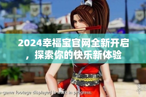 2024幸福寶官網全新開啟，探索你的快樂新體驗