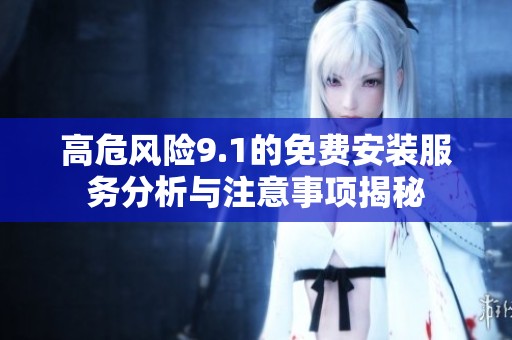 高危風險9.1的免費安裝服務分析與注意事項揭秘
