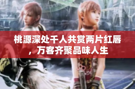 桃源深處千人共賞兩片紅唇，萬客齊聚品味人生