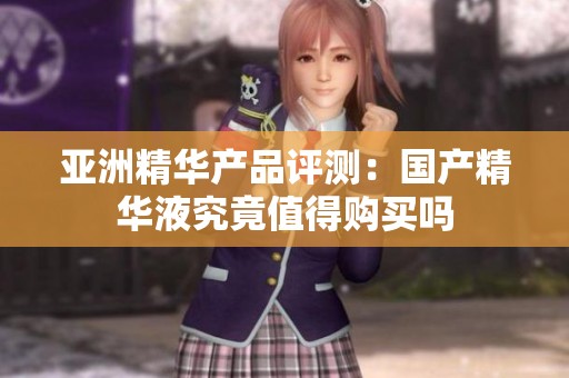 亞洲精華產品評測：國產精華液究竟值得購買嗎