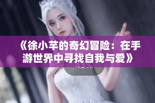 《徐小芊的奇幻冒險：在手游世界中尋找自我與愛》