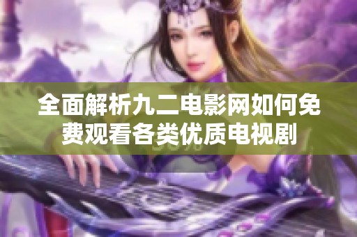 全面解析九二電影網(wǎng)如何免費觀看各類優(yōu)質(zhì)電視劇