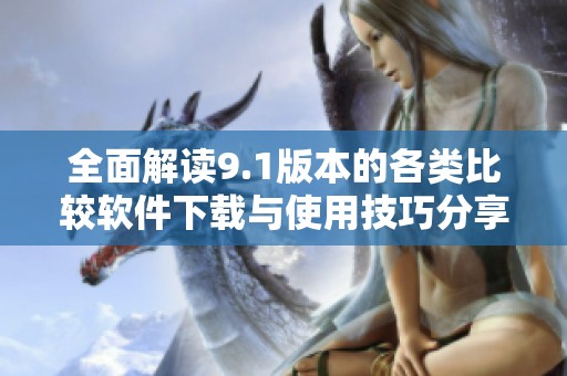 全面解讀9.1版本的各類比較軟件下載與使用技巧分享
