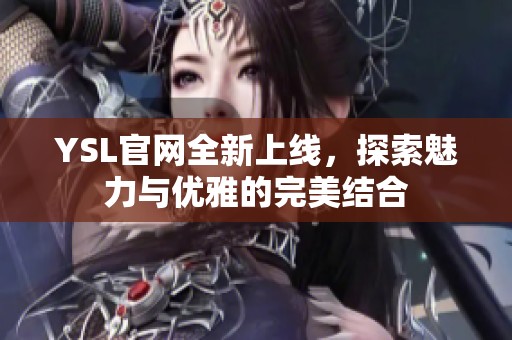 YSL官網全新上線，探索魅力與優雅的完美結合