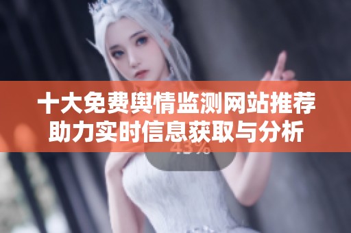 十大免費輿情監測網站推薦助力實時信息獲取與分析