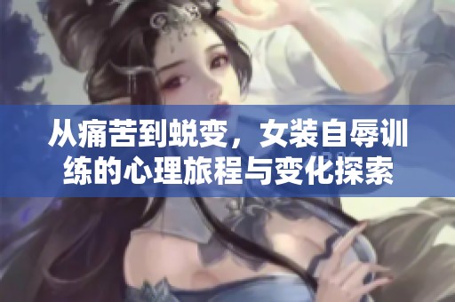 從痛苦到蛻變，女裝自辱訓練的心理旅程與變化探索