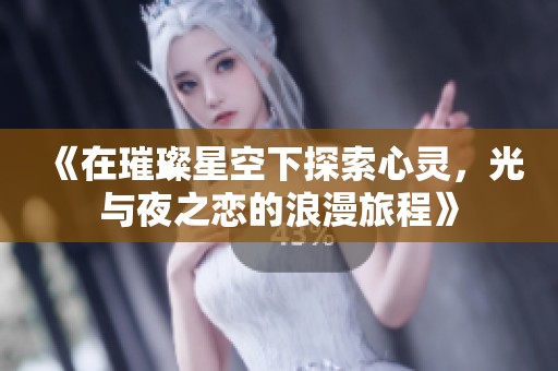 《在璀璨星空下探索心靈，光與夜之戀的浪漫旅程》
