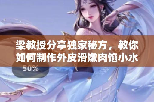 梁教授分享獨家秘方，教你如何制作外皮滑嫩肉餡小水餃