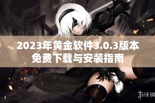 2023年黃金軟件3.0.3版本免費下載與安裝指南