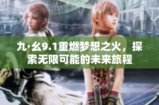 九·幺9.1重燃夢想之火，探索無限可能的未來旅程
