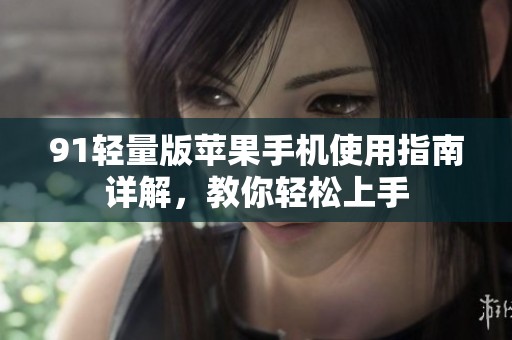 91輕量版蘋果手機使用指南詳解，教你輕松上手