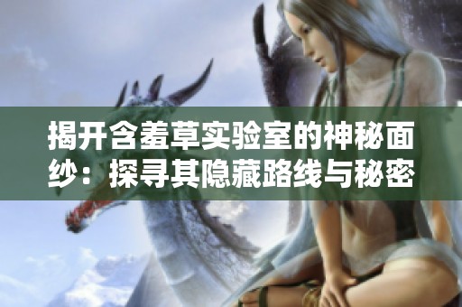揭開含羞草實驗室的神秘面紗：探尋其隱藏路線與秘密