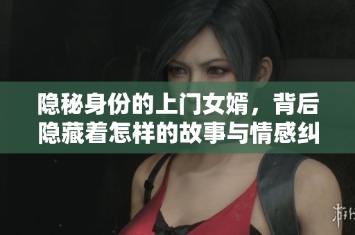 隱秘身份的上門女婿，背后隱藏著怎樣的故事與情感糾葛